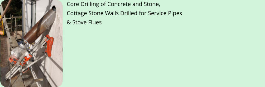Core Drilling of Concrete and Stone,  Cottage Stone Walls Drilled for Service Pipes & Stove Flues