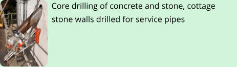 Core drilling of concrete and stone, cottage stone walls drilled for service pipes
