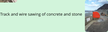 Track and wire sawing of concrete and stone