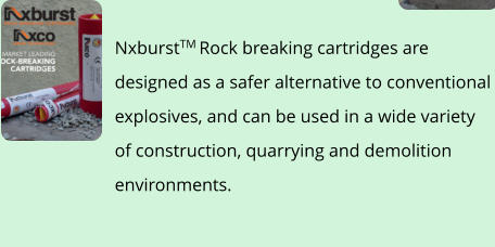 NxburstTM Rock breaking cartridges are designed as a safer alternative to conventional explosives, and can be used in a wide variety of construction, quarrying and demolition environments.