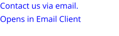 Contact us via email.   Opens in Email Client