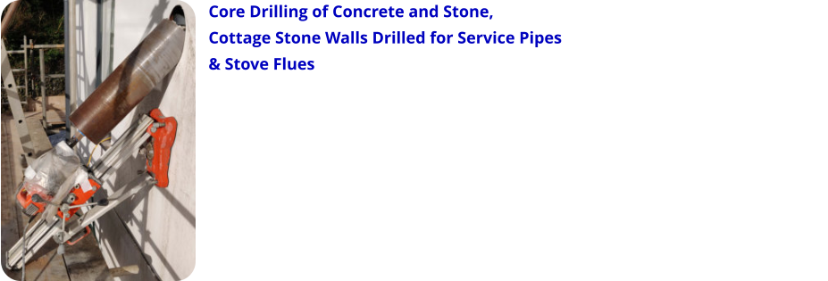 Core Drilling of Concrete and Stone,  Cottage Stone Walls Drilled for Service Pipes & Stove Flues